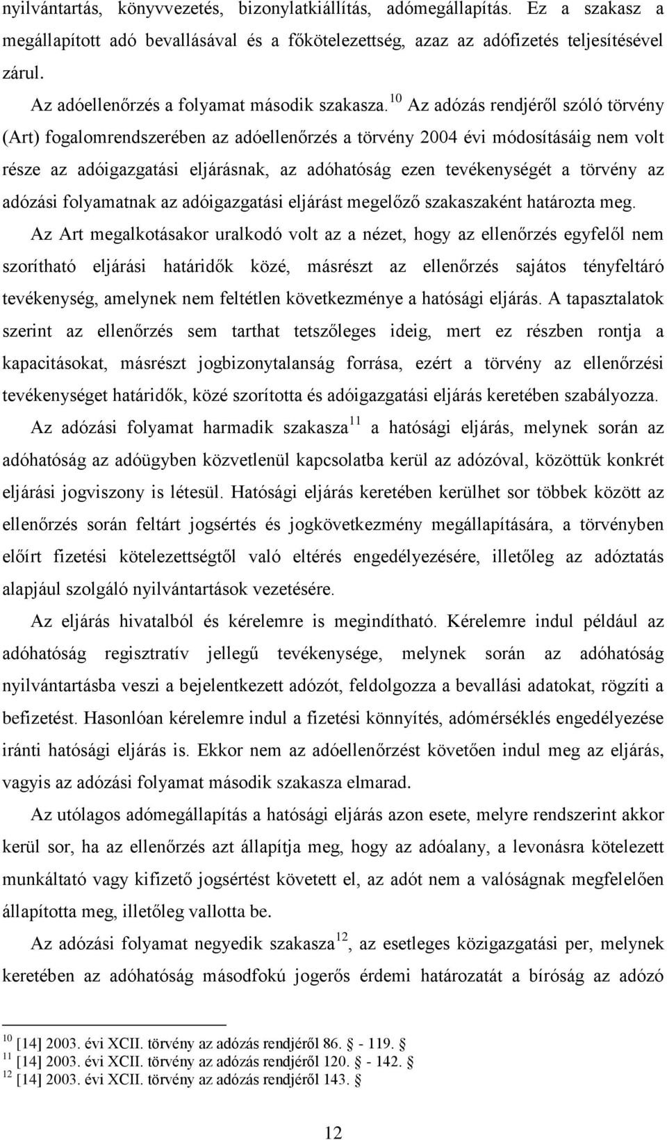 10 Az adózás rendjéről szóló törvény (Art) fogalomrendszerében az adóellenőrzés a törvény 2004 évi módosításáig nem volt része az adóigazgatási eljárásnak, az adóhatóság ezen tevékenységét a törvény