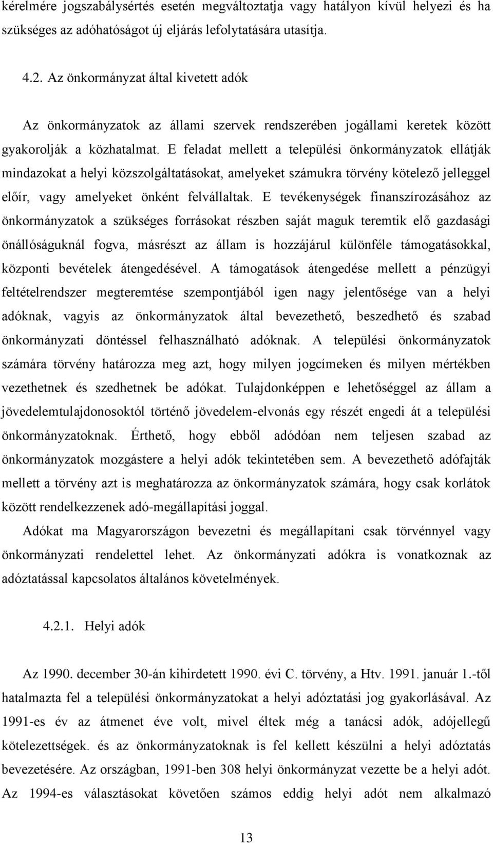 E feladat mellett a települési önkormányzatok ellátják mindazokat a helyi közszolgáltatásokat, amelyeket számukra törvény kötelező jelleggel előír, vagy amelyeket önként felvállaltak.