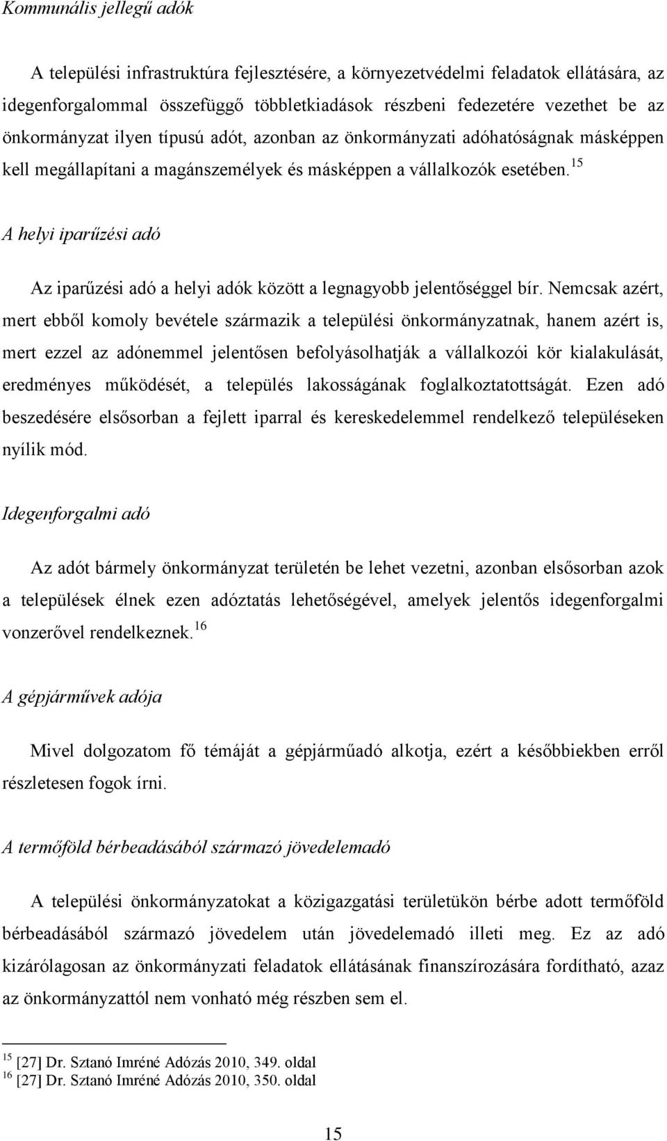 15 A helyi iparűzési adó Az iparűzési adó a helyi adók között a legnagyobb jelentőséggel bír.