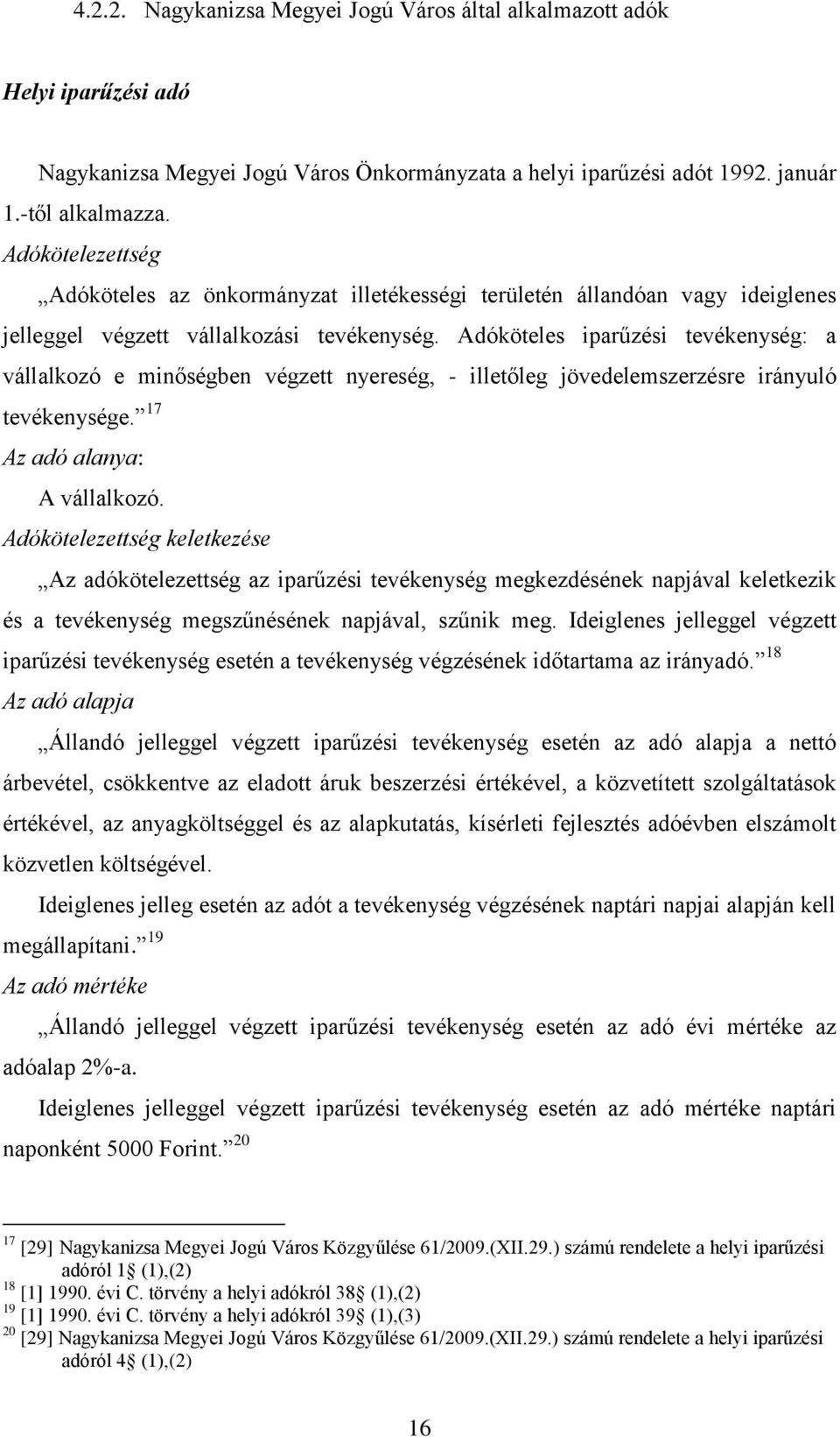 Adóköteles iparűzési tevékenység: a vállalkozó e minőségben végzett nyereség, - illetőleg jövedelemszerzésre irányuló tevékenysége. 17 Az adó alanya: A vállalkozó.