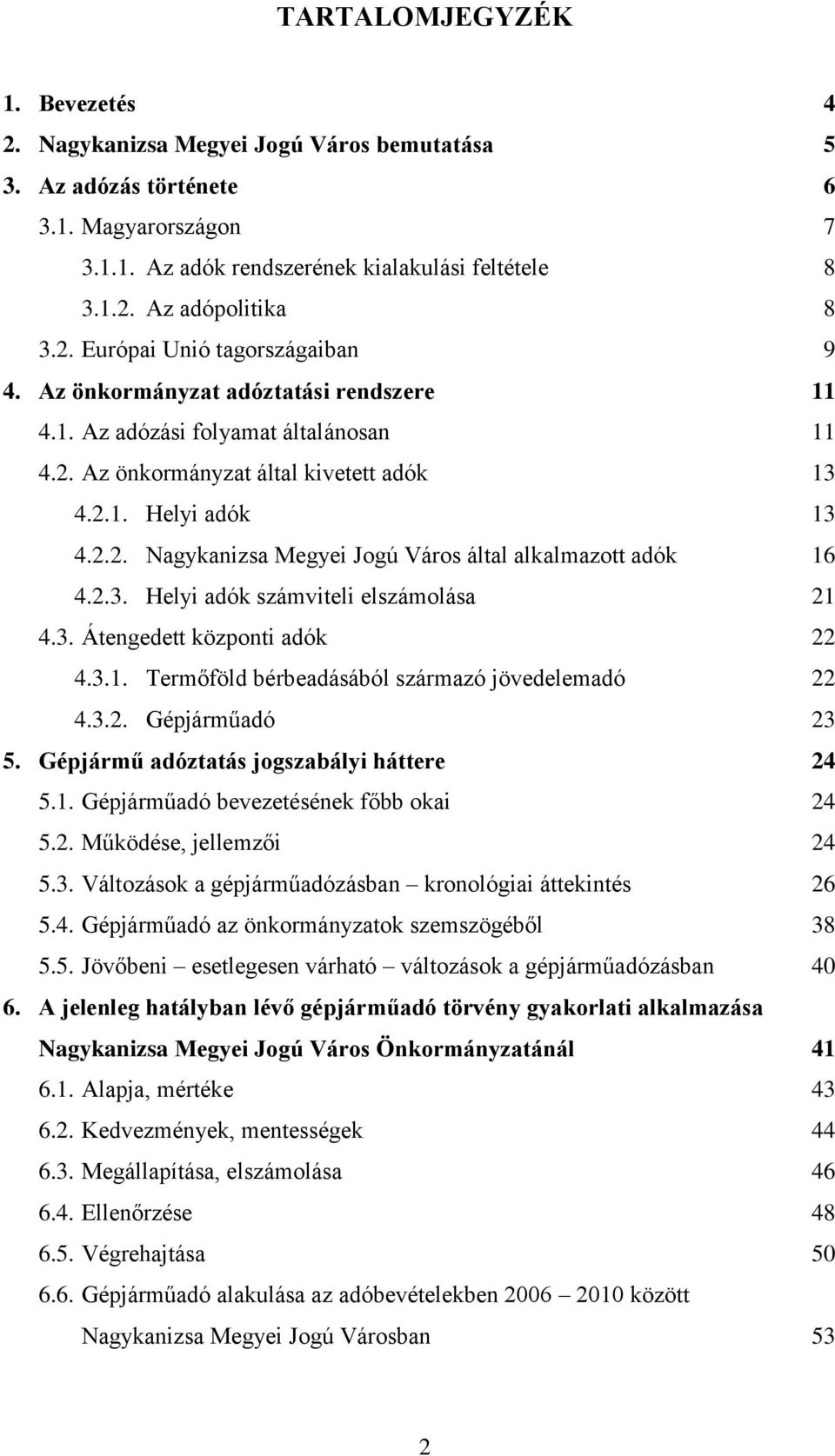 2.3. Helyi adók számviteli elszámolása 21 4.3. Átengedett központi adók 22 4.3.1. Termőföld bérbeadásából származó jövedelemadó 22 4.3.2. Gépjárműadó 23 5. Gépjármű adóztatás jogszabályi háttere 24 5.