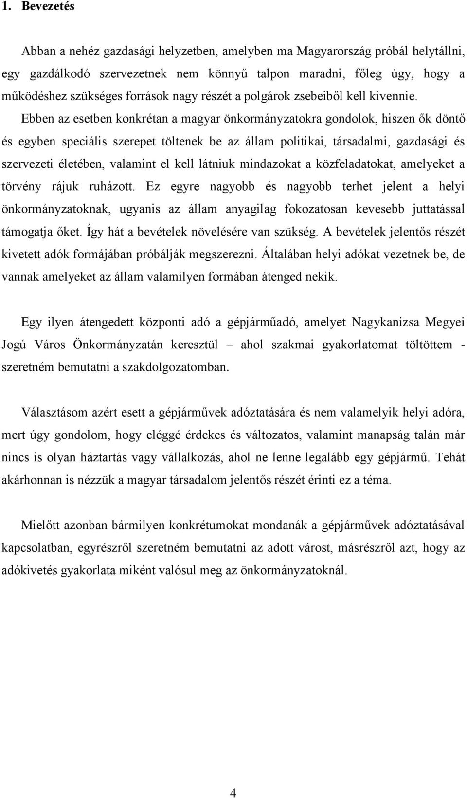 Ebben az esetben konkrétan a magyar önkormányzatokra gondolok, hiszen ők döntő és egyben speciális szerepet töltenek be az állam politikai, társadalmi, gazdasági és szervezeti életében, valamint el