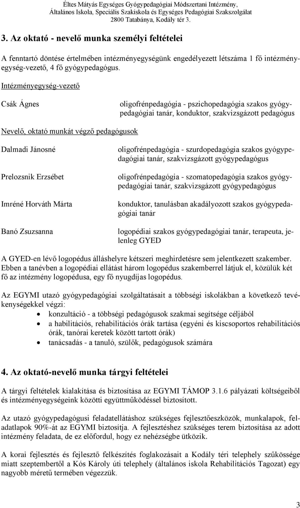 Horváth Márta Banó Zsuzsanna oligofrénpedagógia - szurdopedagógia szakos gyógypedagógiai tanár, szakvizsgázott gyógypedagógus oligofrénpedagógia - szomatopedagógia szakos gyógypedagógiai tanár,