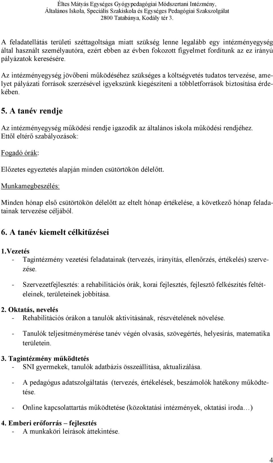 5. A tanév rendje Az intézményegység működési rendje igazodik az általános iskola működési rendjéhez. Ettől eltérő szabályozások: Fogadó órák: Előzetes egyeztetés alapján délelőtt.