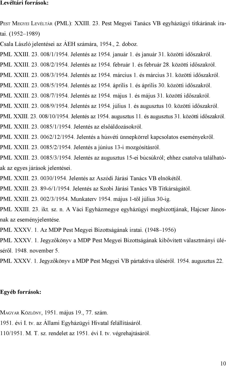 és március 31. közötti időszakról. PML XXIII. 23. 008/5/1954. Jelentés az 1954. április 1. és április 30. közötti időszakról. PML XXIII. 23. 008/7/1954. Jelentés az 1954. május 1. és május 31.