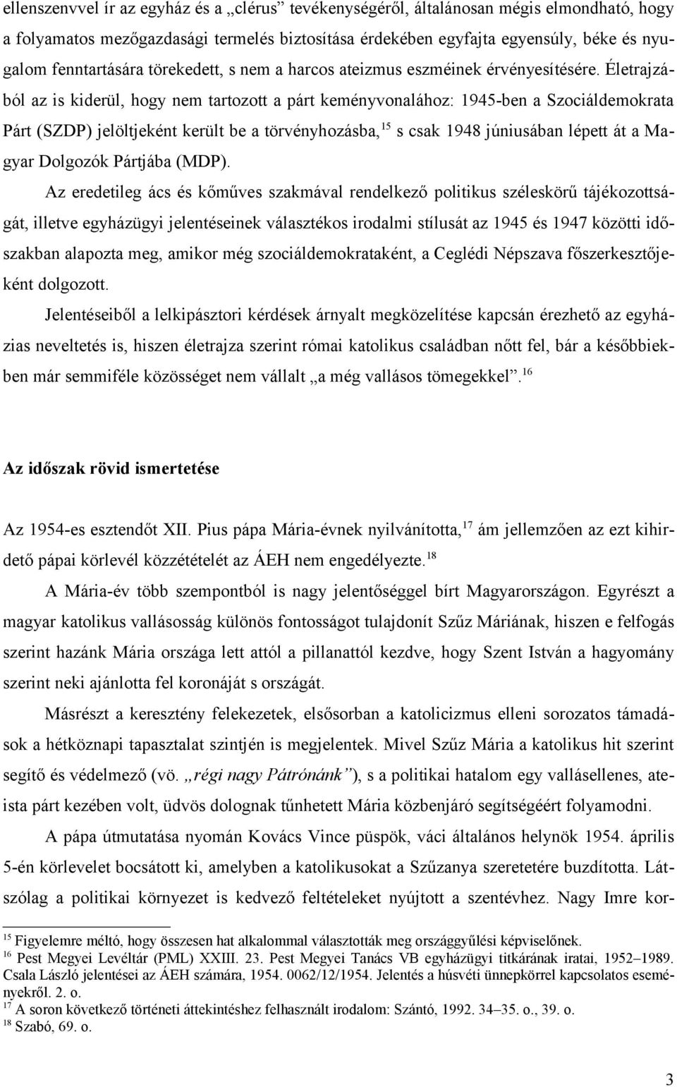 Életrajzából az is kiderül, hogy nem tartozott a párt keményvonalához: 1945-ben a Szociáldemokrata Párt (SZDP) jelöltjeként került be a törvényhozásba, 15 s csak 1948 júniusában lépett át a Magyar