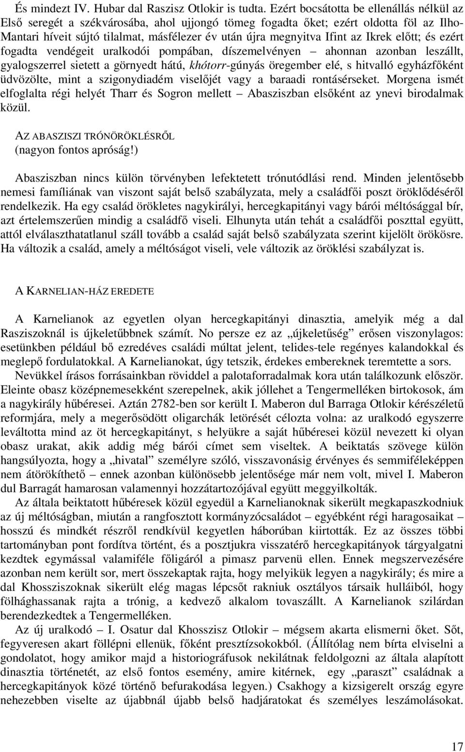 az Ikrek eltt; és ezért fogadta vendégeit uralkodói pompában, díszemelvényen ahonnan azonban leszállt, gyalogszerrel sietett a görnyedt hátú, khótorr-gúnyás öregember elé, s hitvalló egyházfként