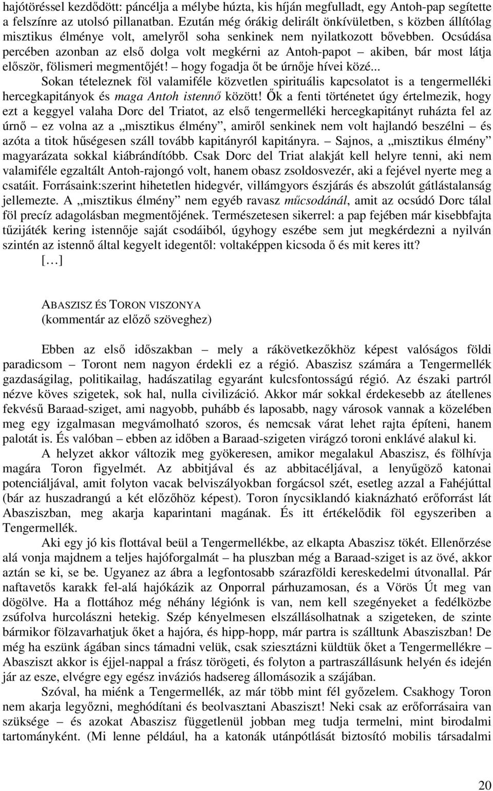 Ocsúdása percében azonban az els dolga volt megkérni az Antoh-papot akiben, bár most látja elször, fölismeri megmentjét! hogy fogadja t be úrnje hívei közé.