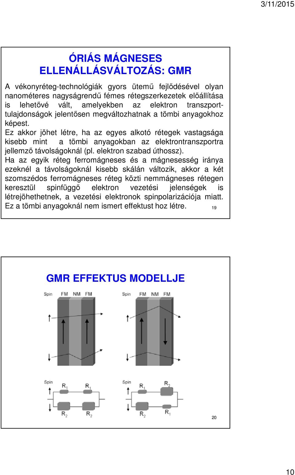 Ez akkor jöhet létre, ha az egyes alkotó rétegek vastagsága kisebb mint a tömbi anyagokban az elektrontranszportra jellemző távolságoknál (pl. elektron szabad úthossz).