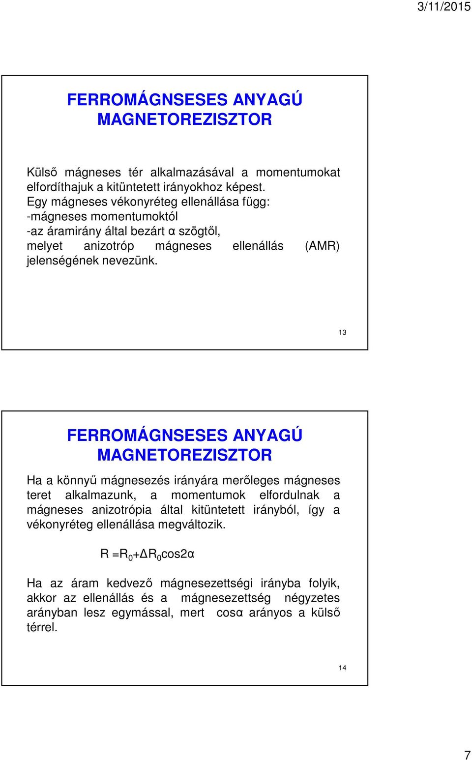 13 FERROMÁGNSESES ANYAGÚ MAGNETOREZISZTOR Ha a könnyű mágnesezés irányára merőleges mágneses teret alkalmazunk, a momentumok elfordulnak a mágneses anizotrópia által kitüntetett