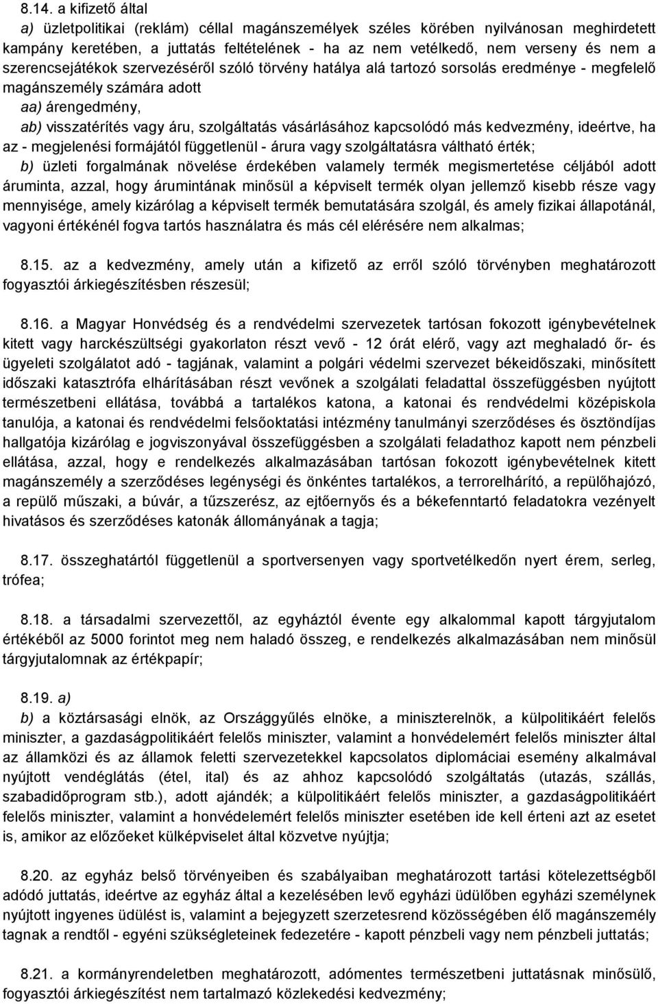 kapcsolódó más kedvezmény, ideértve, ha az - megjelenési formájától függetlenül - árura vagy szolgáltatásra váltható érték; b) üzleti forgalmának növelése érdekében valamely termék megismertetése