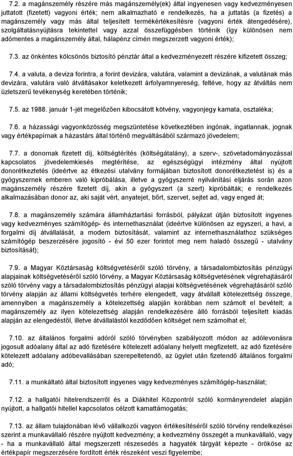 hálapénz címén megszerzett vagyoni érték); 7.3. az önkéntes kölcsönös biztosító pénztár által a kedvezményezett részére kifizetett összeg; 7.4.