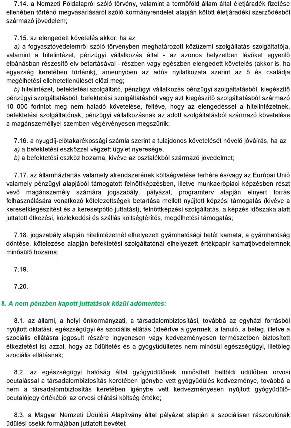 az elengedett követelés akkor, ha az a) a fogyasztóvédelemről szóló törvényben meghatározott közüzemi szolgáltatás szolgáltatója, valamint a hitelintézet, pénzügyi vállalkozás által - az azonos