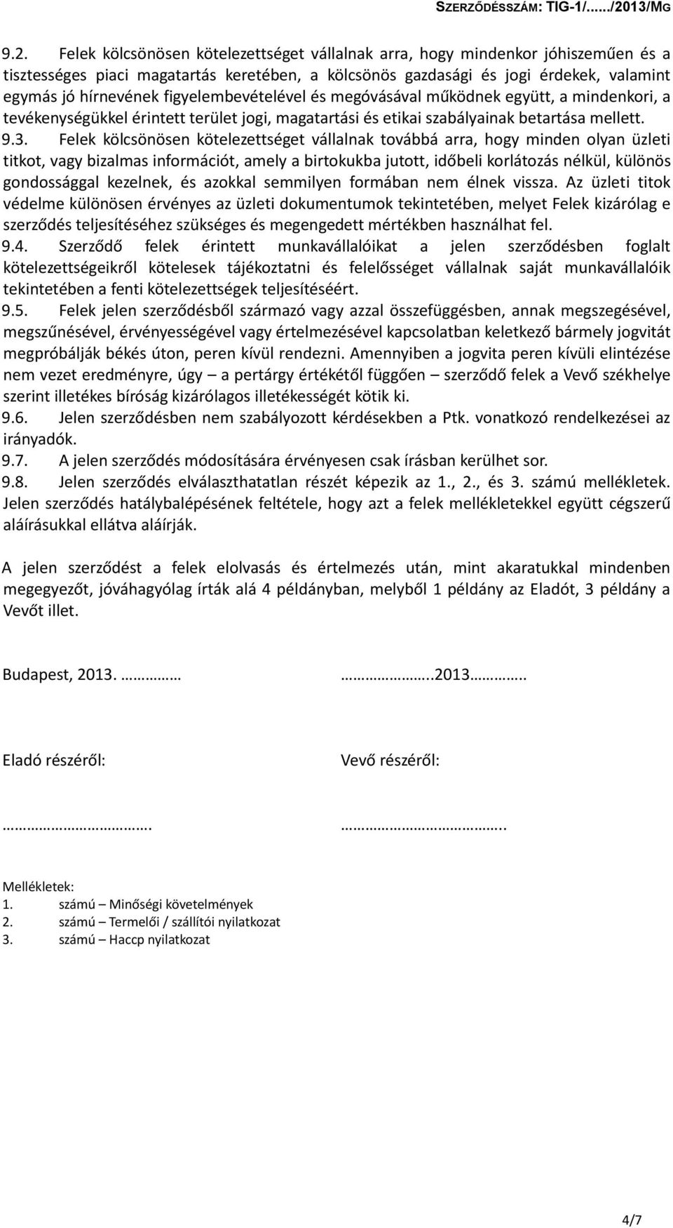 Felek kölcsönösen kötelezettséget vállalnak továbbá arra, hogy minden olyan üzleti titkot, vagy bizalmas információt, amely a birtokukba jutott, időbeli korlátozás nélkül, különös gondossággal