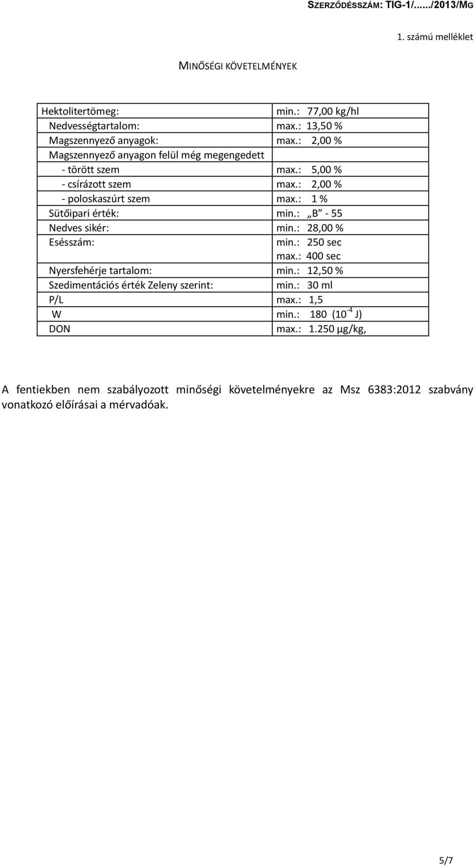 : 1 % Sütőipari érték: min.: B - 55 Nedves sikér: min.: 28,00 % Esésszám: min.: 250 sec max.: 400 sec Nyersfehérje tartalom: min.