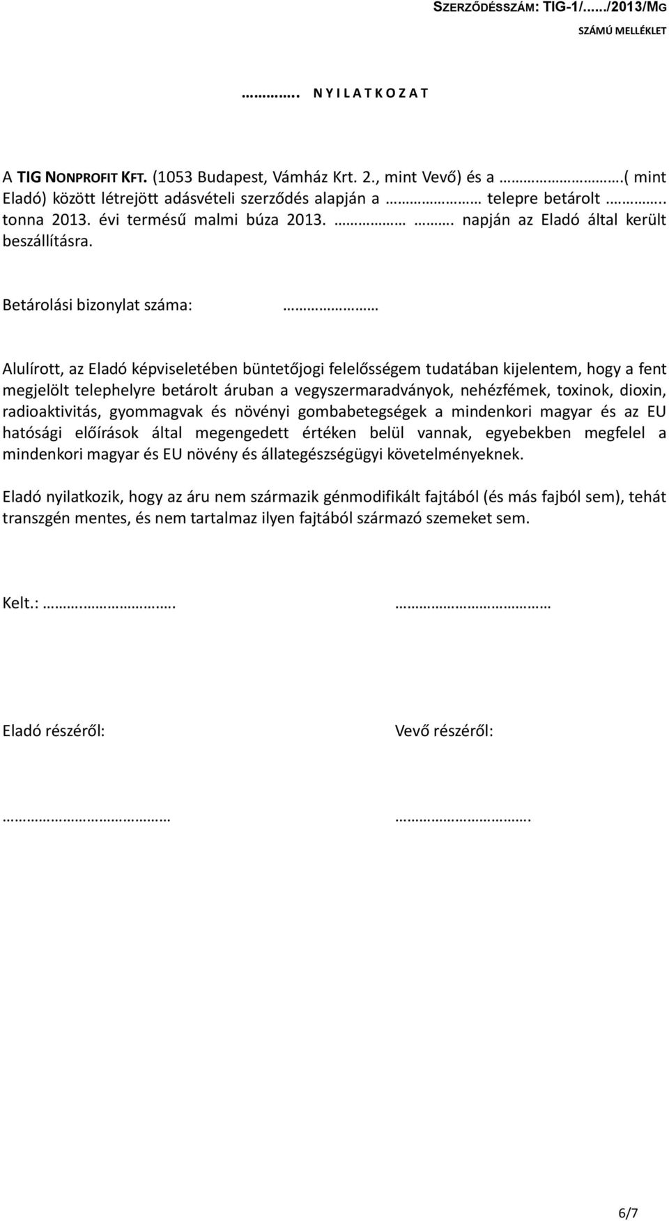 Betárolási bizonylat száma: Alulírott, az Eladó képviseletében büntetőjogi felelősségem tudatában kijelentem, hogy a fent megjelölt telephelyre betárolt áruban a vegyszermaradványok, nehézfémek,