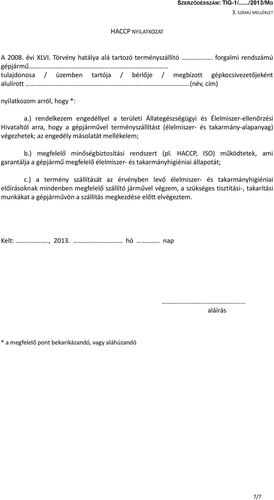 ) rendelkezem engedéllyel a területi Állategészségügyi és Élelmiszer-ellenőrzési Hivataltól arra, hogy a gépjárművel terményszállítást (élelmiszer- és takarmány-alapanyag) végezhetek; az engedély