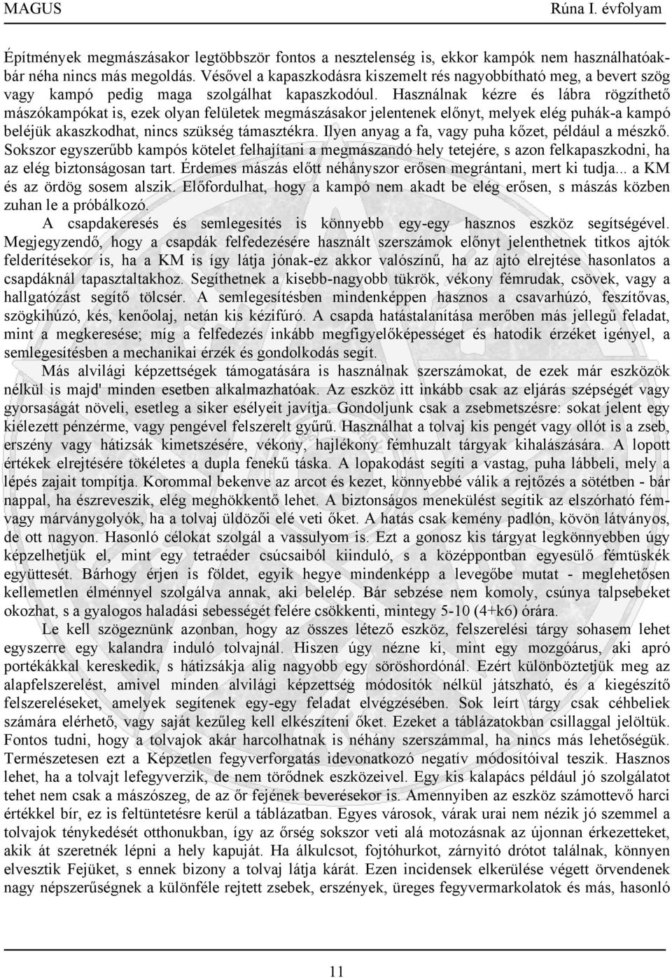 Használnak kézre és lábra rögzíthető mászókampókat is, ezek olyan felületek megmászásakor jelentenek előnyt, melyek elég puhák-a kampó beléjük akaszkodhat, nincs szükség támasztékra.