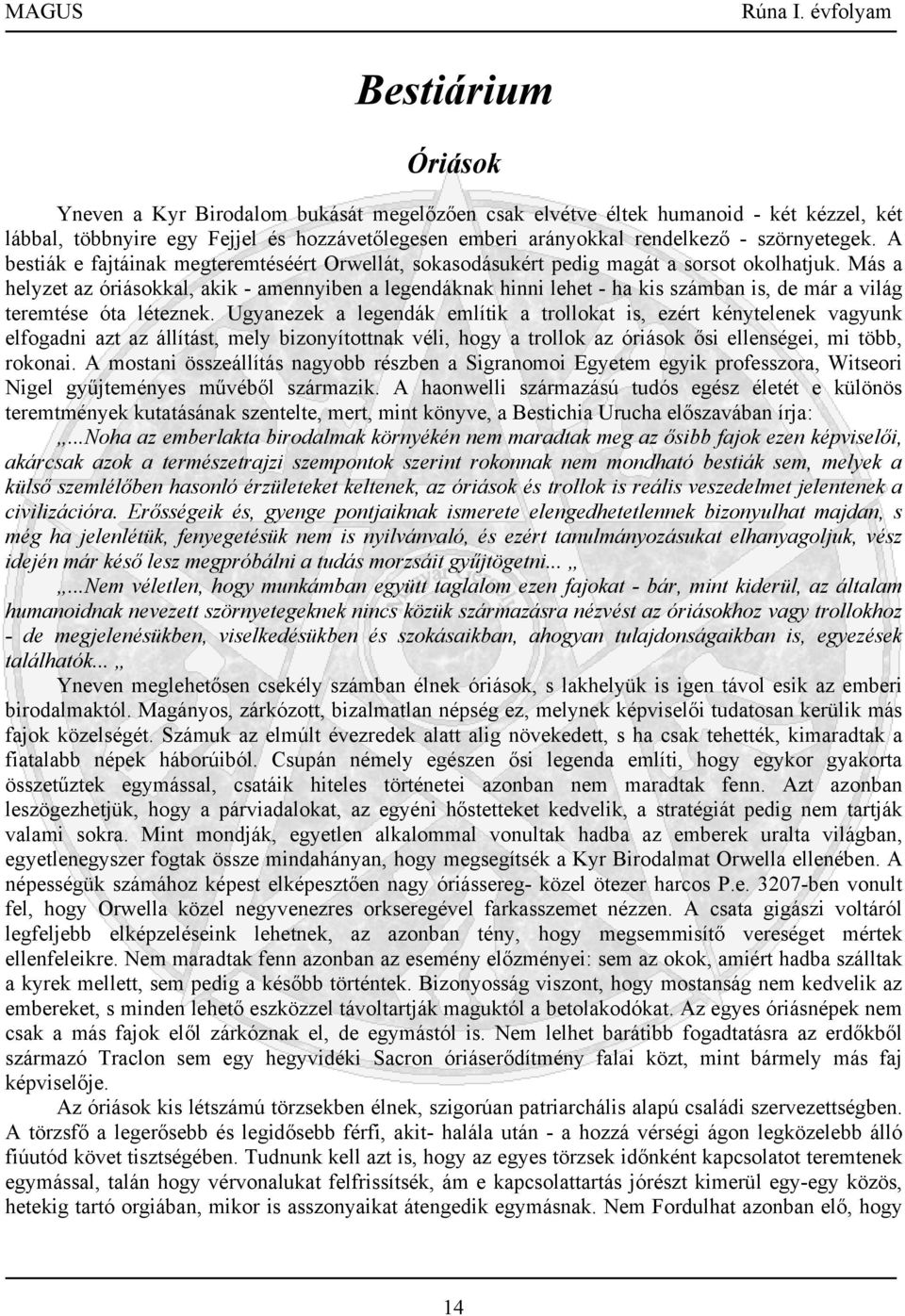 Más a helyzet az óriásokkal, akik - amennyiben a legendáknak hinni lehet - ha kis számban is, de már a világ teremtése óta léteznek.