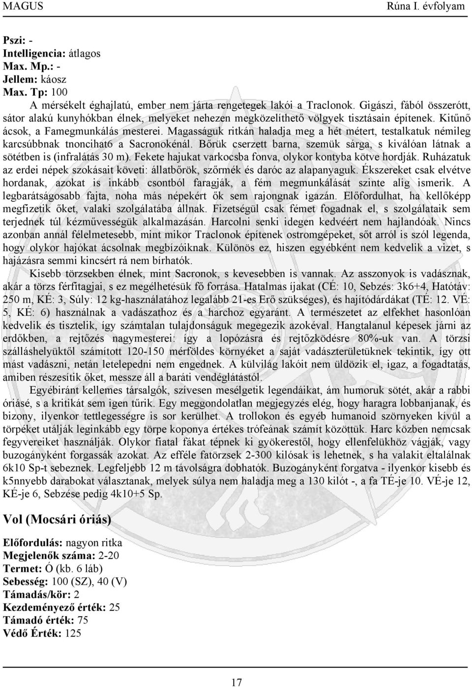 Magasságuk ritkán haladja meg a hét métert, testalkatuk némileg karcsúbbnak tnoncihat6 a Sacronokénál. Bőrük cserzett barna, szemük sárga, s kiválóan látnak a sötétben is (infralátás 30 m).