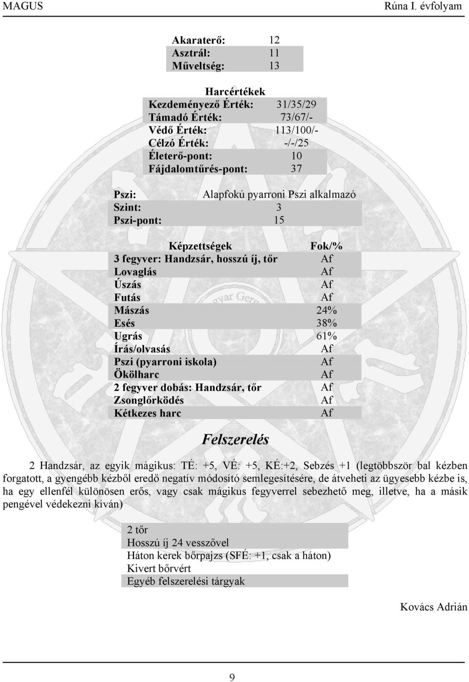 iskola) Af Ökölharc Af 2 fegyver dobás: Handzsár, tőr Af Zsonglőrködés Af Kétkezes harc Af Felszerelés 2 Handzsár, az egyik mágikus: TÉ: +5, VÉ: +5, KÉ:+2, Sebzés +1 (legtöbbször bal kézben