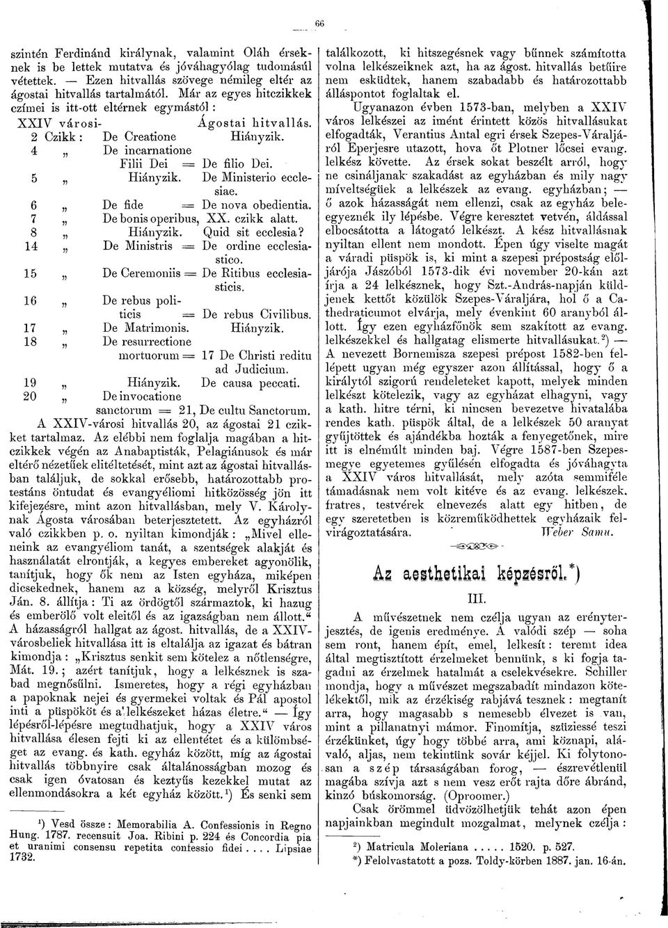 De Ministerio eeclesiae. 6 De fide = De nova obedientia. 7 De bonis operibus, XX. czikk alatt. 8 Hiányzik. Quid sit ecclesia? 14 De Ministris = De ordine ecclesiastico.