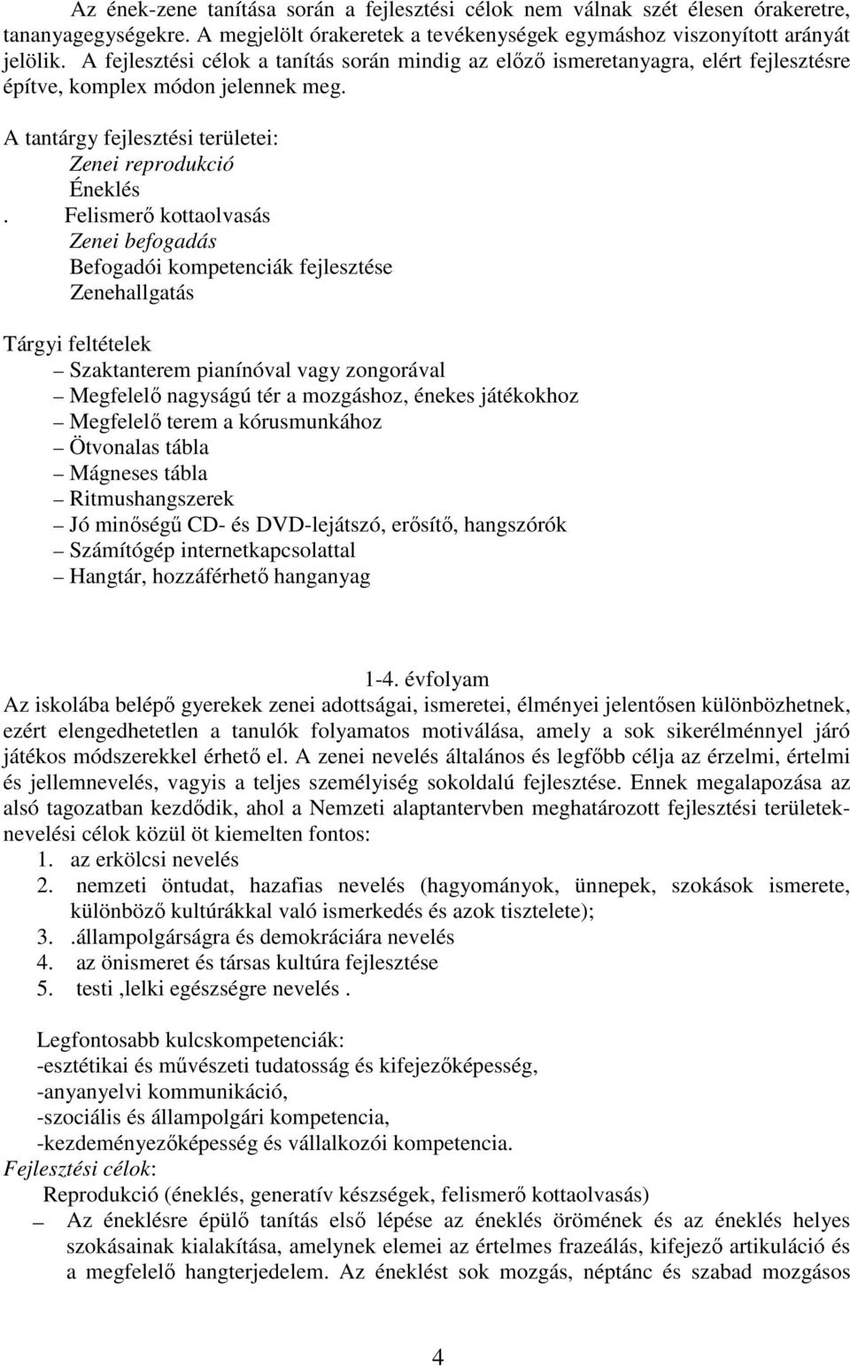 Felismerő kottaolvasás Zenei befogadás Befogadói kompetenciák fejlesztése Zenehallgatás Tárgyi feltételek Szaktanterem pianínóval vagy zongorával Megfelelő nagyságú tér a mozgáshoz, énekes játékokhoz