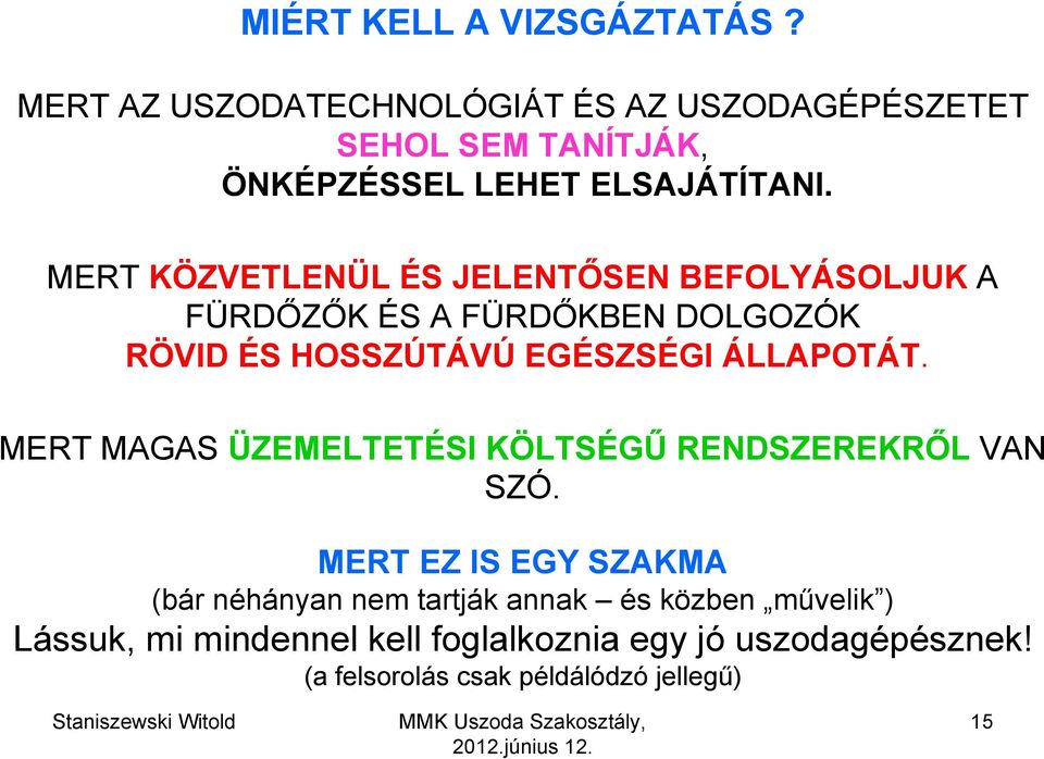 MERT KÖZVETLENÜL ÉS JELENTŐSEN BEFOLYÁSOLJUK A FÜRDŐZŐK ÉS A FÜRDŐKBEN DOLGOZÓK RÖVID ÉS HOSSZÚTÁVÚ EGÉSZSÉGI ÁLLAPOTÁT.