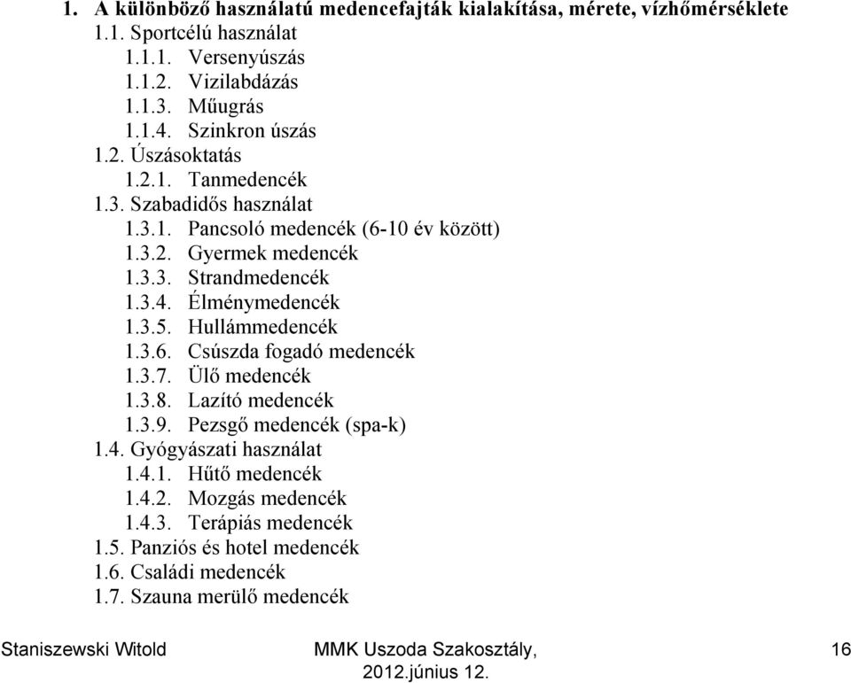 3.4. Élménymedencék 1.3.5. Hullámmedencék 1.3.6. Csúszda fogadó medencék 1.3.7. Ülő medencék 1.3.8. Lazító medencék 1.3.9. Pezsgő medencék (spa-k) 1.4. Gyógyászati használat 1.