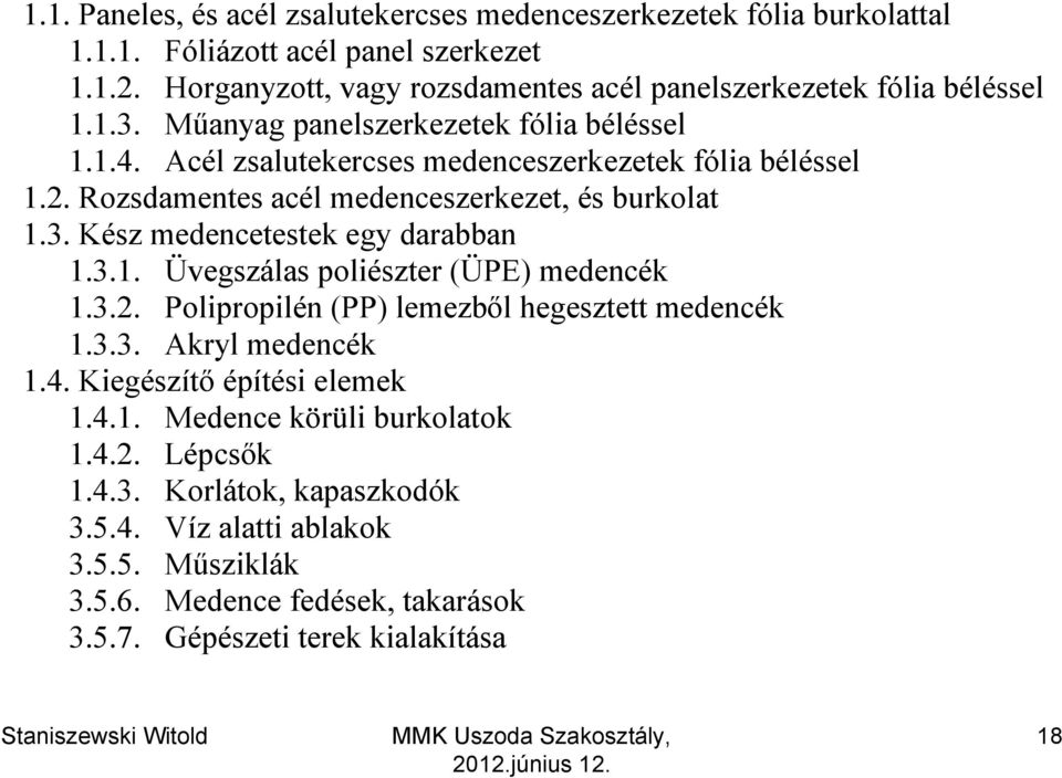 Rozsdamentes acél medenceszerkezet, és burkolat 1.3. Kész medencetestek egy darabban 1.3.1. Üvegszálas poliészter (ÜPE) medencék 1.3.2.