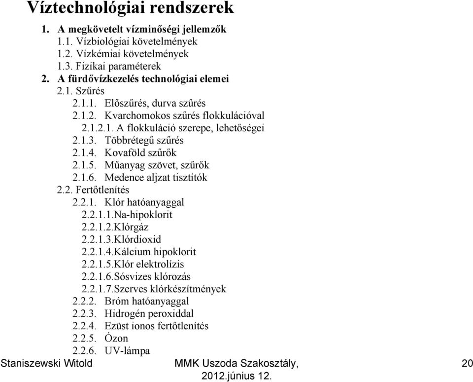 Többrétegű szűrés 2.1.4. Kovaföld szűrők 2.1.5. Műanyag szövet, szűrők 2.1.6. Medence aljzat tisztítók 2.2. Fertőtlenítés 2.2.1. Klór hatóanyaggal 2.2.1.1.Na-hipoklorit 2.2.1.2.Klórgáz 2.2.1.3.