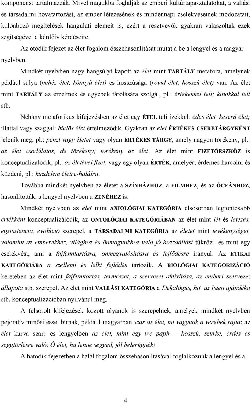 is, ezért a résztvevők gyakran válaszoltak ezek segítségével a kérdőív kérdéseire. Az ötödik fejezet az élet fogalom összehasonlítását mutatja be a lengyel és a magyar nyelvben.