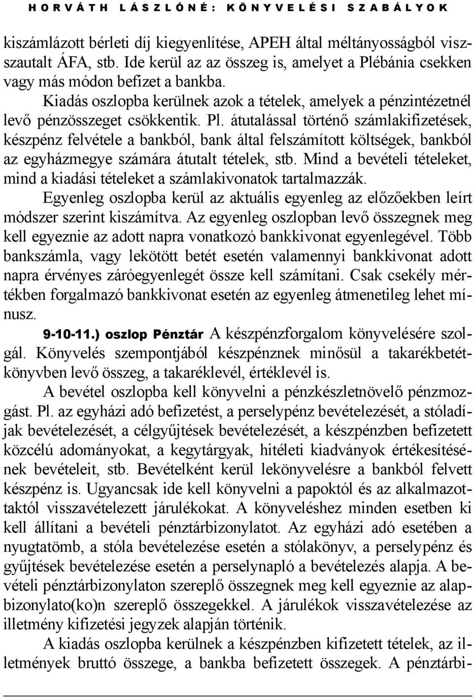 Mind a bevételi tételeket, mind a kiadási tételeket a számlakivonatok tartalmazzák. Egyenleg oszlopba kerül az aktuális egyenleg az előzőekben leírt módszer szerint kiszámítva.