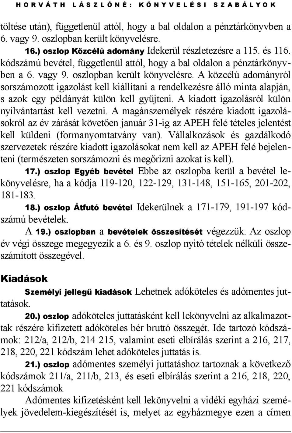 A közcélú adományról sorszámozott igazolást kell kiállítani a rendelkezésre álló minta alapján, s azok egy példányát külön kell gyűjteni. A kiadott igazolásról külön nyilvántartást kell vezetni.