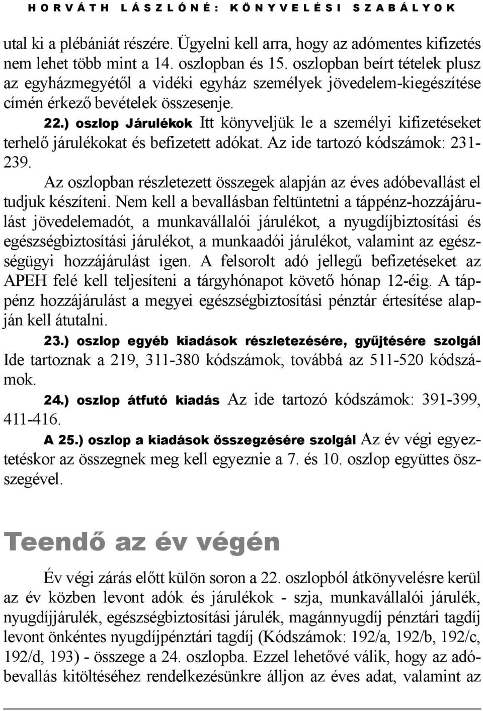 ) oszlop Járulékok Itt könyveljük le a személyi kifizetéseket terhelő járulékokat és befizetett adókat. Az ide tartozó kódszámok: 231-239.