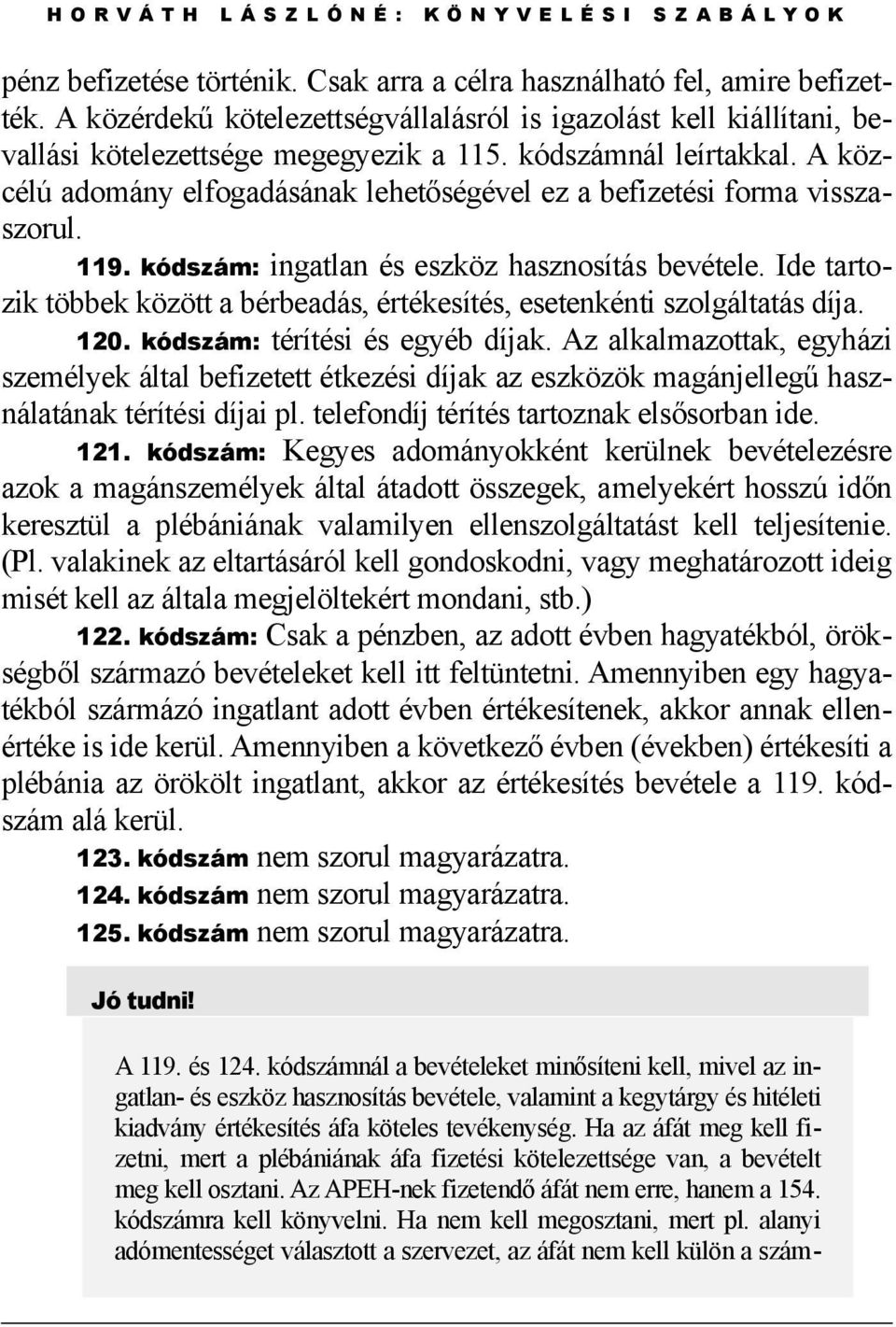 A közcélú adomány elfogadásának lehetőségével ez a befizetési forma visszaszorul. 119. kódszám: ingatlan és eszköz hasznosítás bevétele.