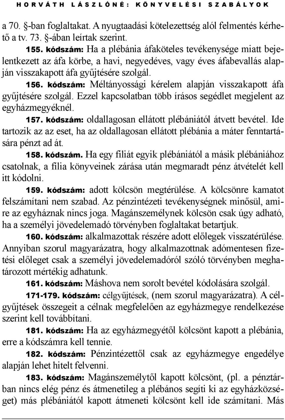 kódszám: Méltányossági kérelem alapján visszakapott áfa gyűjtésére szolgál. Ezzel kapcsolatban több írásos segédlet megjelent az egyházmegyéknél. 157.