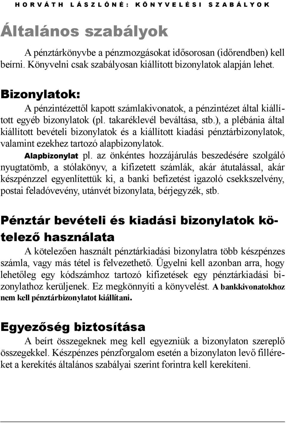 takaréklevél beváltása, stb.), a plébánia által kiállított bevételi bizonylatok és a kiállított kiadási pénztárbizonylatok, valamint ezekhez tartozó alapbizonylatok. Alapbizonylat pl.