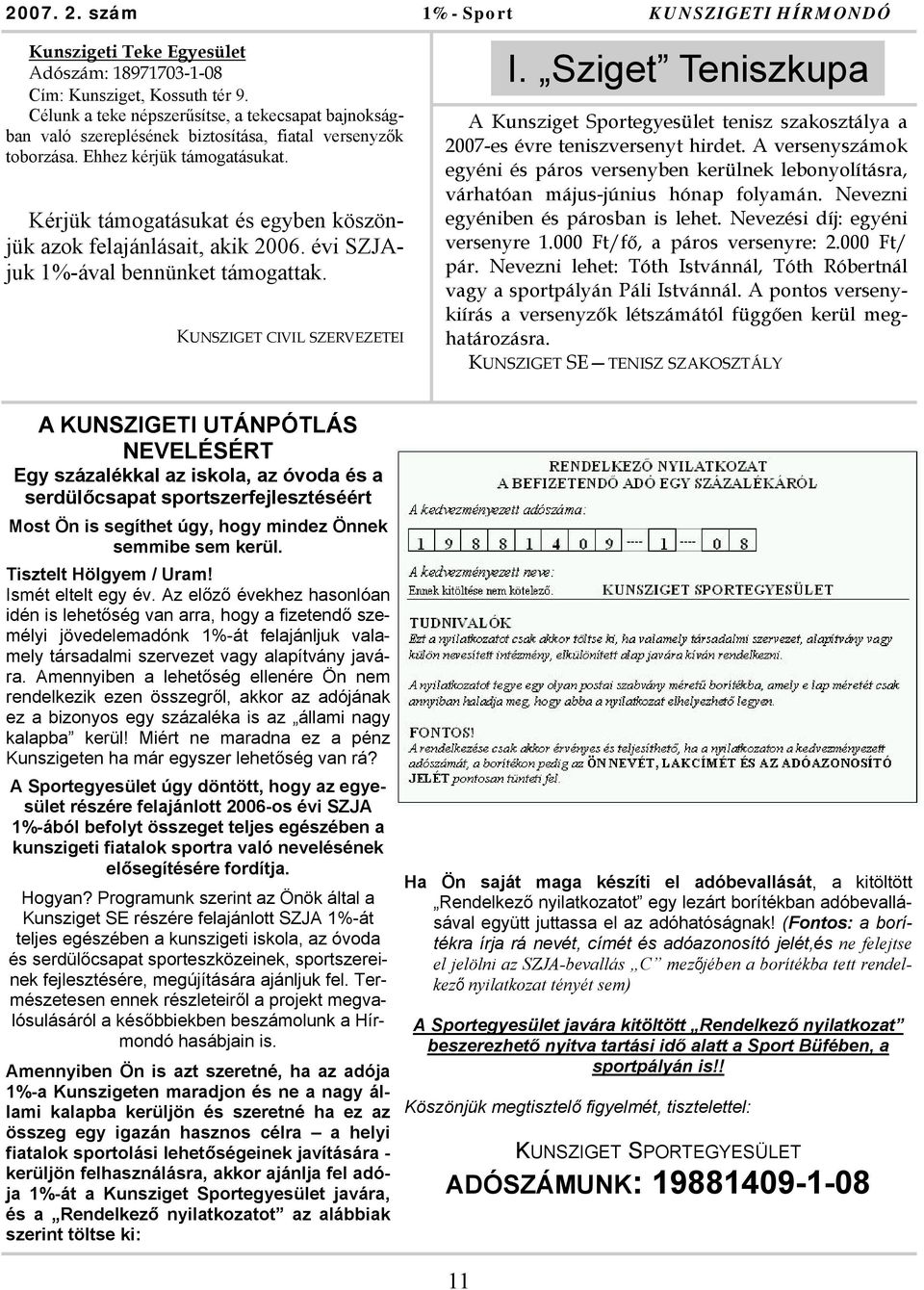 Kérjük támogatásukat és egyben köszönjük azok felajánlásait, akik 2006. évi SZJAjuk 1%-ával bennünket támogattak. KUNSZIGET CIVIL SZERVEZETEI I.