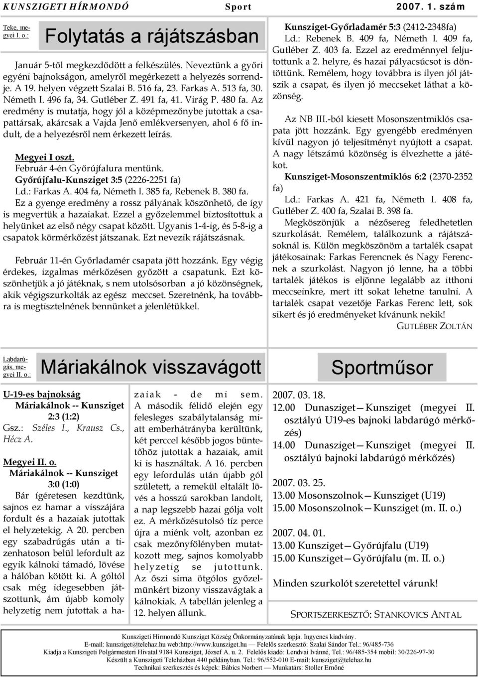 480 fa. Az eredmény is mutatja, hogy jól a középmezőnybe jutottak a csapattársak, akárcsak a Vajda Jenő emlékversenyen, ahol 6 fő indult, de a helyezésről nem érkezett leírás. Megyei I oszt.