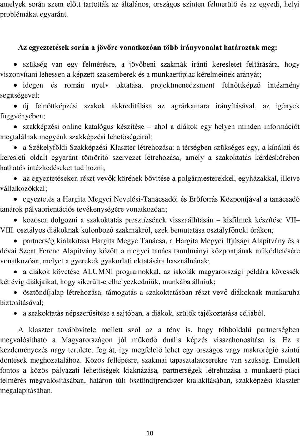 szakemberek és a munkaerőpiac kérelmeinek arányát; idegen és román nyelv oktatása, projektmenedzsment felnőttképző intézmény segítségével; új felnőttképzési szakok akkreditálása az agrárkamara