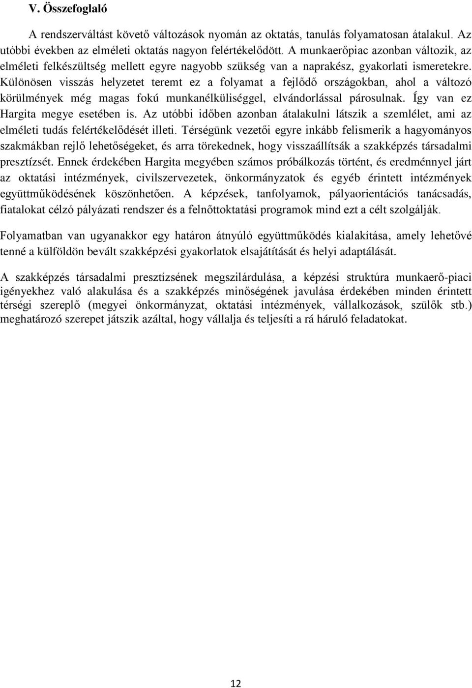 Különösen visszás helyzetet teremt ez a folyamat a fejlődő országokban, ahol a változó körülmények még magas fokú munkanélküliséggel, elvándorlással párosulnak. Így van ez Hargita megye esetében is.