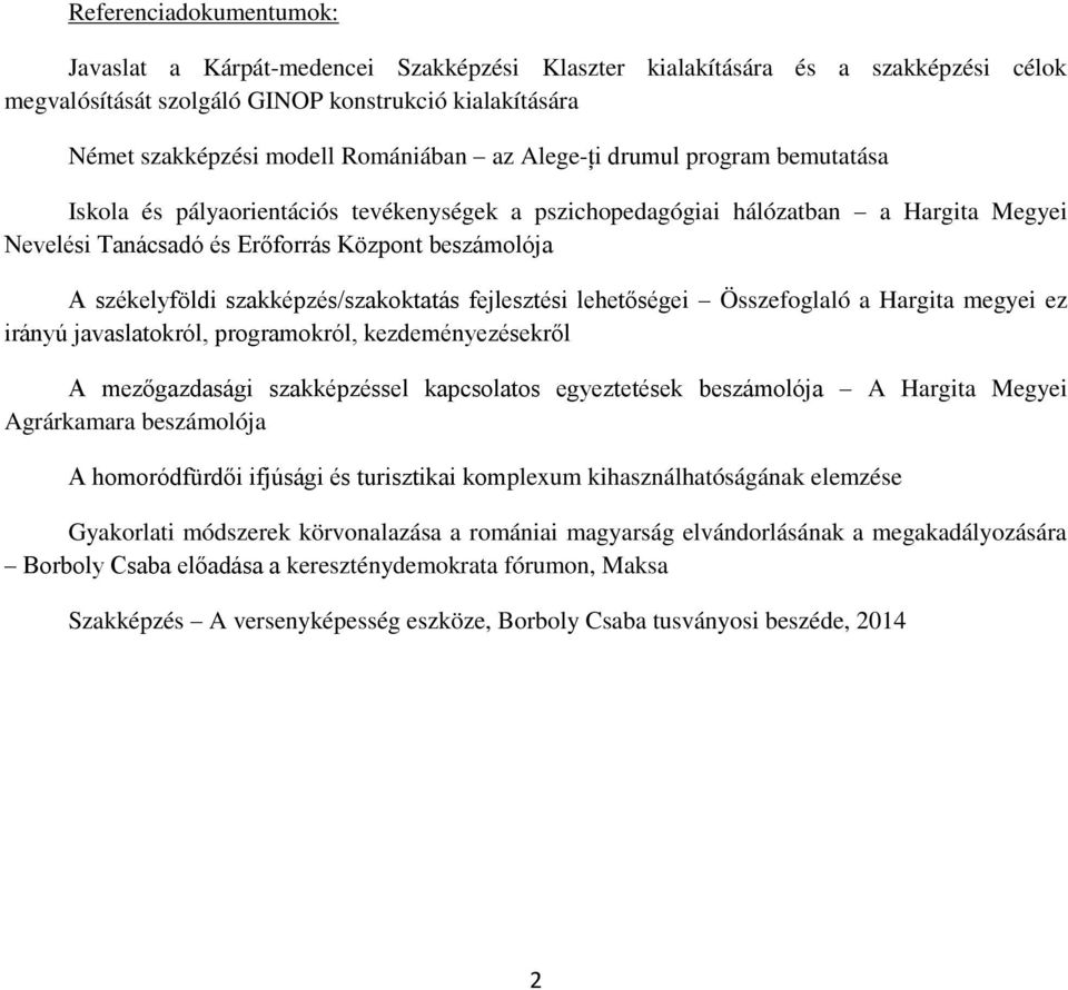 székelyföldi szakképzés/szakoktatás fejlesztési lehetőségei Összefoglaló a Hargita megyei ez irányú javaslatokról, programokról, kezdeményezésekről A mezőgazdasági szakképzéssel kapcsolatos