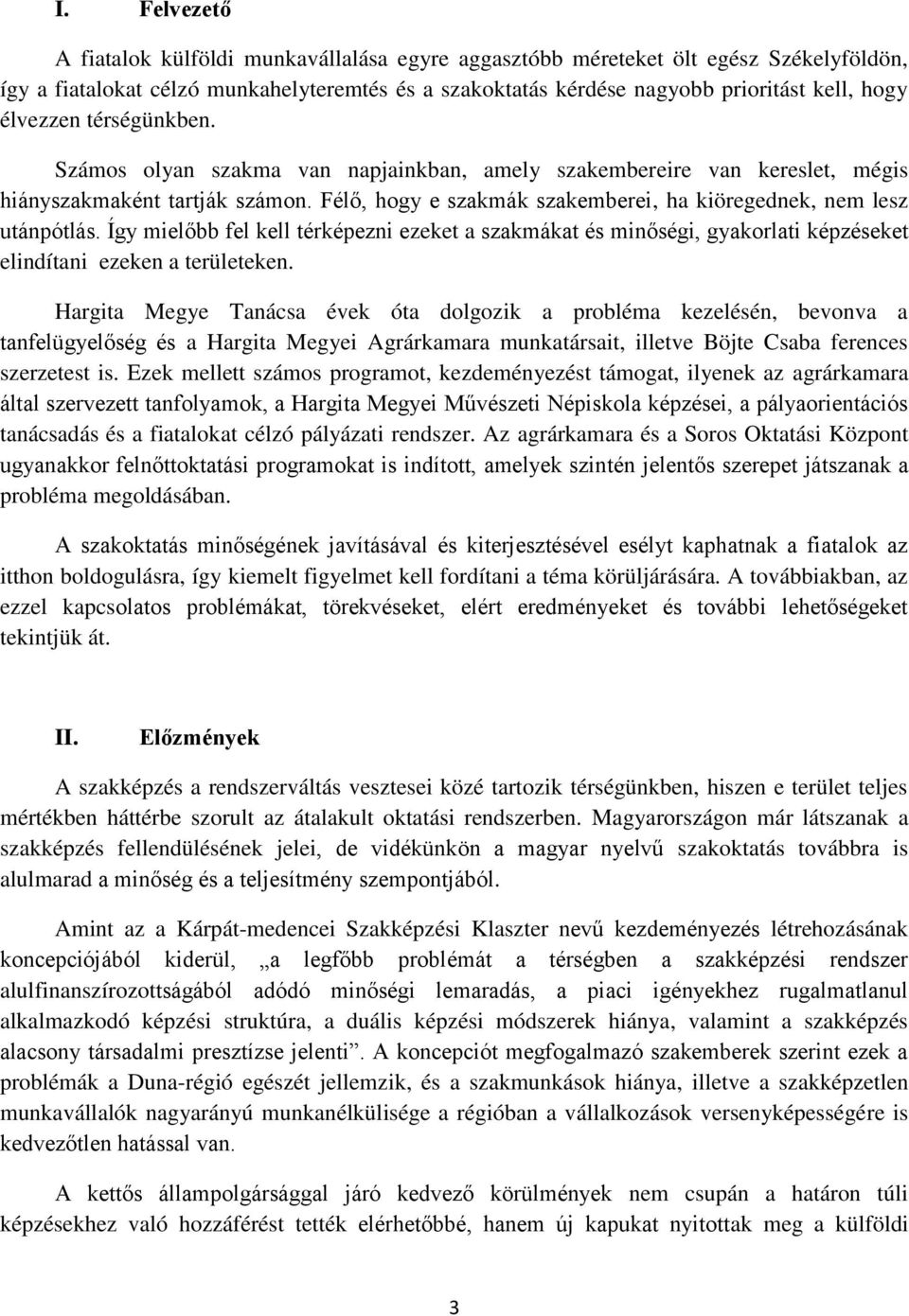 Félő, hogy e szakmák szakemberei, ha kiöregednek, nem lesz utánpótlás. Így mielőbb fel kell térképezni ezeket a szakmákat és minőségi, gyakorlati képzéseket elindítani ezeken a területeken.