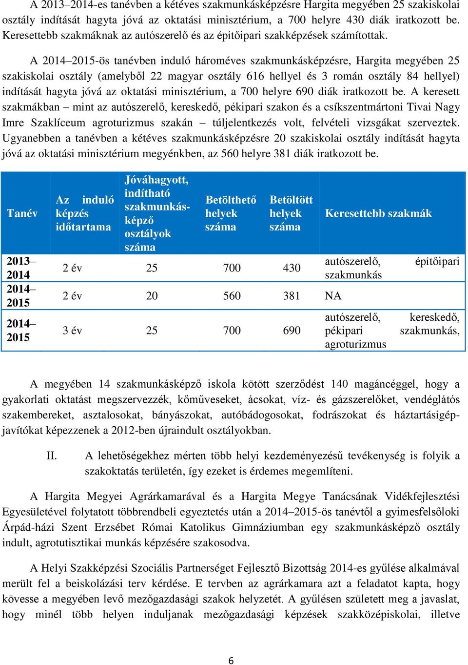 A 2014 2015-ös tanévben induló hároméves szakmunkásképzésre, Hargita megyében 25 szakiskolai osztály (amelyből 22 magyar osztály 616 hellyel és 3 román osztály 84 hellyel) indítását hagyta jóvá az