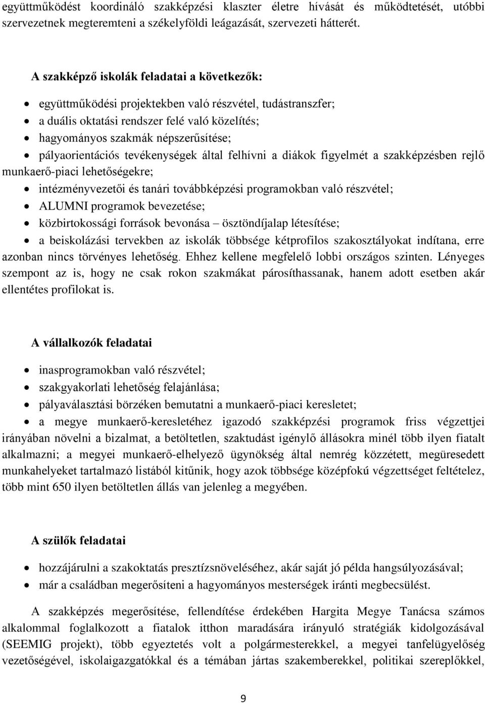 pályaorientációs tevékenységek által felhívni a diákok figyelmét a szakképzésben rejlő munkaerő-piaci lehetőségekre; intézményvezetői és tanári továbbképzési programokban való részvétel; ALUMNI