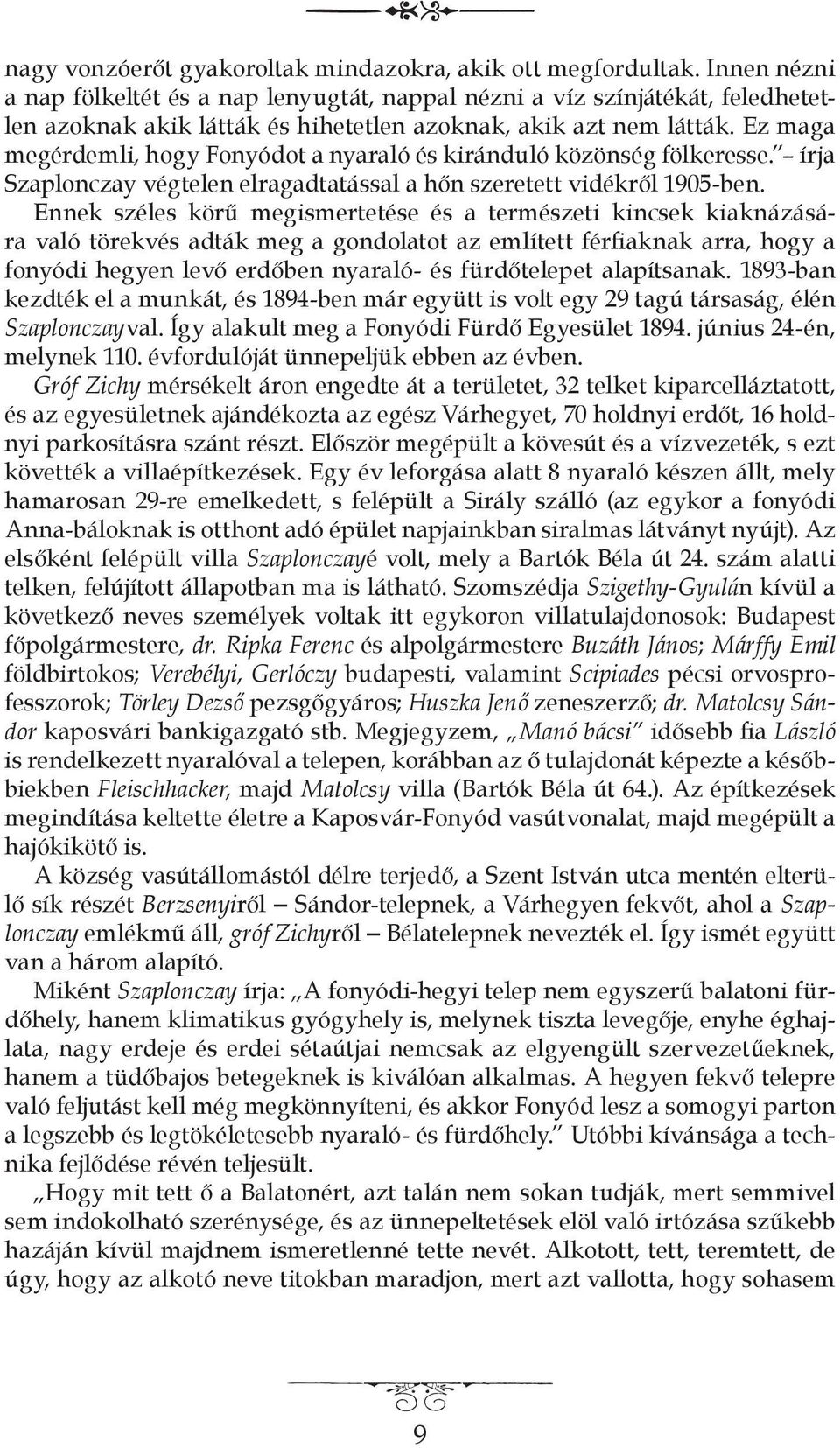 Ez maga megérdemli, hogy Fonyódot a nyaraló és kiránduló közönség fölkeresse. írja Szaplonczay végtelen elragadtatással a hőn szeretett vidékről 1905-ben.