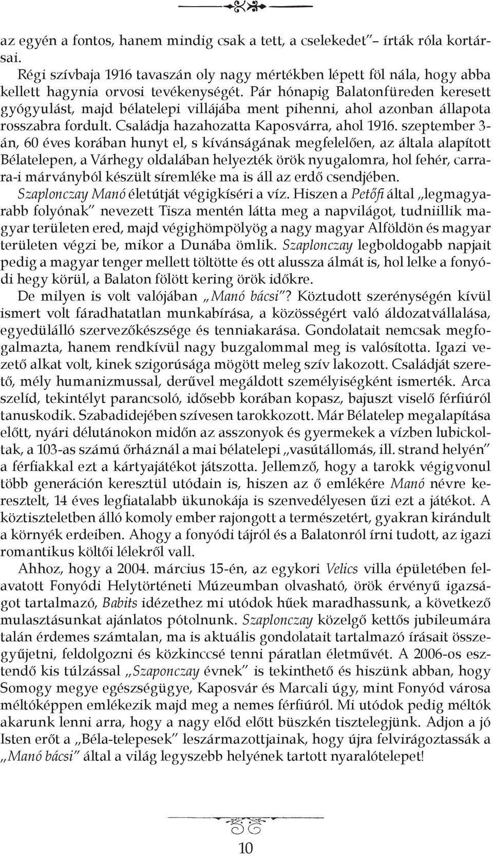 szeptember 3- án, 60 éves korában hunyt el, s kívánságának megfelelően, az általa alapított Bélatelepen, a Várhegy oldalában helyezték örök nyugalomra, hol fehér, carrara-i márványból készült