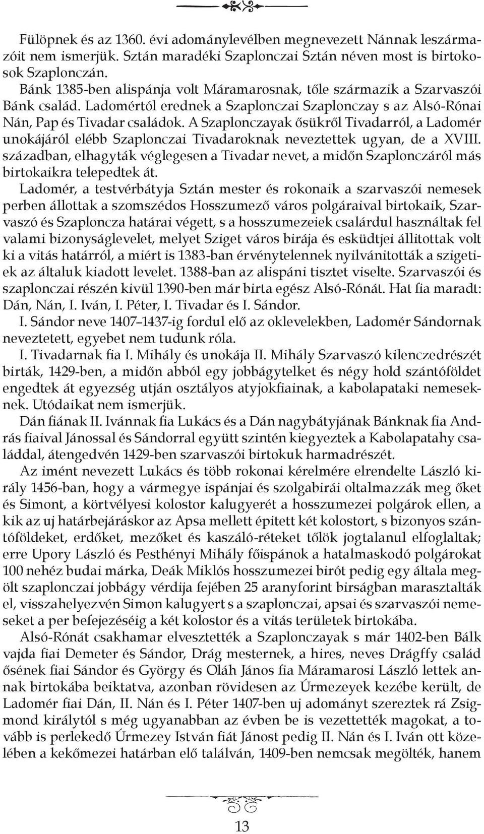 A Szaplonczayak ősükről Tivadarról, a Ladomér unokájáról elébb Szaplonczai Tivadaroknak neveztettek ugyan, de a XVIII.