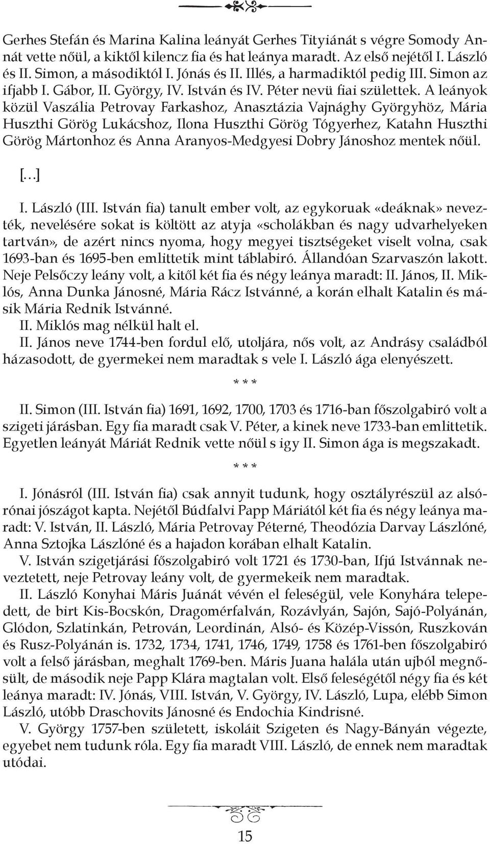 A leányok közül Vaszália Petrovay Farkashoz, Anasztázia Vajnághy Györgyhöz, Mária Huszthi Görög Lukácshoz, Ilona Huszthi Görög Tógyerhez, Katahn Huszthi Görög Mártonhoz és Anna Aranyos-Medgyesi Dobry